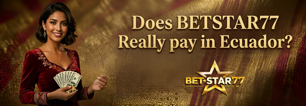 does BETSTAR77 really pay in Ecuador